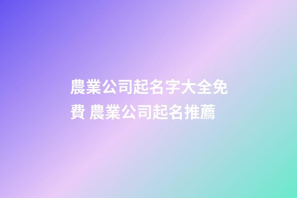 農業公司起名字大全免費 農業公司起名推薦